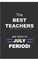 The Best Teachers are Born in July Period!: lined journal notebook gag gift for your favorite teach for their birthday (B-day)