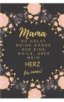 Mama Du Hälst Meine Hände Nur Eine Weile, Aber Mein Herz Für Immer!: A5 Notizbuch kariert liebevolle Geschenkidee für deine Mama - Muttertag - Geburtstag - persönliches Geschenk - Danke-Buch zum Ausfüllen und Verschen