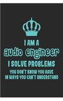 I Am a Audio Engineer I Solve Problems You Don't Know You Have in Ways You Can't Understand