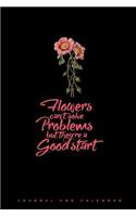 Flowers Can't Solve Problems But They're a Good Start: Blank Lined Journal with Calendar for Flower Lovers