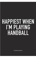 Happiest When I'm Playing Handball: A 6x9 Inch Matte Softcover Notebook Diary With 120 Blank Lined Pages And A Funny Sports Fanatic Cover Slogan