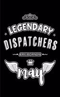 Legendary Dispatchers are born in May: Blank Lined 6x9 Dispatchers Journal/Notebooks as Appreciation day, Birthday, Welcome, Farewell, Thanks giving, Christmas or any occasion gift for wo