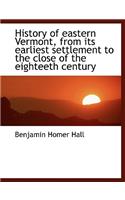History of Eastern Vermont, from Its Earliest Settlement to the Close of the Eighteeth Century: (English)