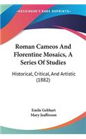 Roman Cameos And Florentine Mosaics, A Series Of Studies