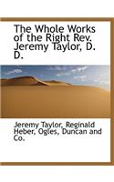 The Whole Works of the Right REV. Jeremy Taylor, D. D.