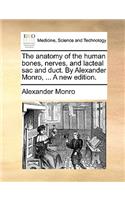 Anatomy of the Human Bones, Nerves, and Lacteal Sac and Duct. by Alexander Monro, ... a New Edition.
