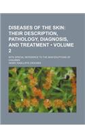 Diseases of the Skin (Volume 2); Their Description, Pathology, Diagnosis, and Treatment. with Special Reference to the Skin Eruptions of Children