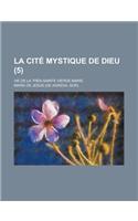 La Cite Mystique de Dieu; Vie de La Tres-Sainte Vierge Marie (5)