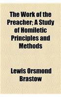 The Work of the Preacher; A Study of Homiletic Principles and Methods