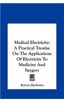 Medical Electricity: A Practical Treatise on the Applications of Electricity to Medicine and Surgery