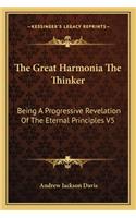 Great Harmonia the Thinker: Being a Progressive Revelation of the Eternal Principles V5(English)