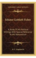 Johann Gottlieb Fichte: A Study of His Political Writings with Special Reference to His Nationalism