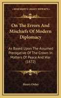 On the Errors and Mischiefs of Modern Diplomacy