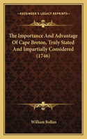Importance And Advantage Of Cape Breton, Truly Stated And Impartially Considered (1746): (English)