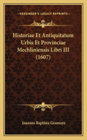 Historiae Et Antiquitatum Urbis Et Provinciae Mechliniensis Libri III (1607)