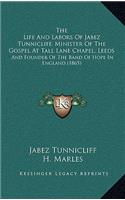 The Life And Labors Of Jabez Tunnicliff, Minister Of The Gospel At Tall Lane Chapel, Leeds