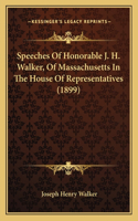 Speeches Of Honorable J. H. Walker, Of Massachusetts In The House Of Representatives (1899)
