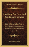 Anleitung Zur Forst Und Weidmanns-Sprache: Oder Erklarung Der Alteren Und Neueren Kunstworter Beym Forst Und Jagdwesen (1821)(German)