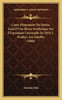 Cours Elementaire De Dessin, Essai D'Une Revue Synthetique Sur L'Exposition Universelle De 1855; J. Pradier; Ary Scheffer (1860)