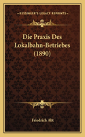 Die Praxis Des Lokalbahn-Betriebes (1890)
