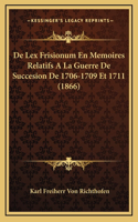 De Lex Frisionum En Memoires Relatifs A La Guerre De Succesion De 1706-1709 Et 1711 (1866)