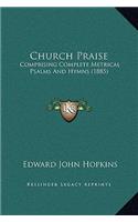 Church Praise: Comprising Complete Metrical Psalms And Hymns (1885)