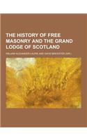 The History of Free Masonry and the Grand Lodge of Scotland