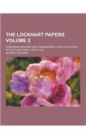 The Lockhart Papers; Containing Memoirs and Commentaries Upon the Affairs of Scotland from 1702 to 1715 Volume 2: (English)