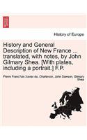 History and General Description of New France ... Translated, with Notes, by John Gilmary Shea. [With Plates, Including a Portrait.] F.P.