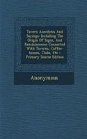 Tavern Anecdotes and Sayings: Including the Origin of Signs, and Reminiscences Connected with Taverns, Coffee-Houses, Clubs, Etc - Primary Source Edition: Including the Origin of Signs, and Reminiscences Connected with Taverns, Coffee-Houses, Clubs, Etc - Primary Source Edition