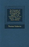 The Principles of Moral Philosophy Investigated, and Applied to the Constitution of Civil Society