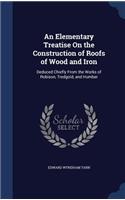Elementary Treatise On the Construction of Roofs of Wood and Iron
