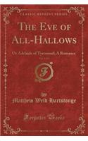 The Eve of All-Hallows, Vol. 1 of 3: Or Adelaide of Tyrconnel; A Romance (Classic Reprint)(English)