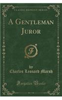 A Gentleman Juror (Classic Reprint)