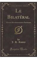 Le Bilatï¿½ral: Moeurs Rï¿½volutionnaires Parisienne (Classic Reprint): Moeurs Rï¿½volutionnaires Parisienne (Classic Reprint)