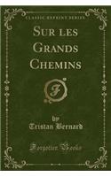 Sur Les Grands Chemins (Classic Reprint)