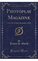 Photoplay Magazine: Vols; 24-25; July December, 1923 (Classic Reprint)