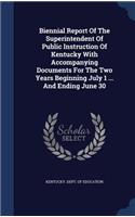 Biennial Report Of The Superintendent Of Public Instruction Of Kentucky With Accompanying Documents For The Two Years Beginning July 1 ... And Ending June 30