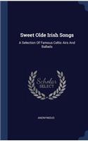 Sweet Olde Irish Songs: A Selection Of Famous Celtic Airs And Ballads