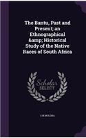 The Bantu, Past and Present; An Ethnographical & Historical Study of the Native Races of South Africa
