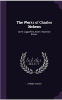 The Works of Charles Dickens: David Copperfield, Part II. Reprinted Pieces