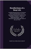 Recollections of a Busy Life: Including Reminiscences of American Politics and Politicians, from the Opening of the Missouri Contest to the Downfall of Slavery; To Which Are Adde