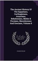 Ancient History Of The Egyptians, Carthaginians, Assyrians, Babylonians, Medes & Persians, Macedonians And Grecians, Volume 8