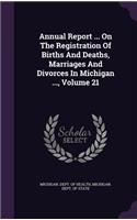 Annual Report ... on the Registration of Births and Deaths, Marriages and Divorces in Michigan ..., Volume 21