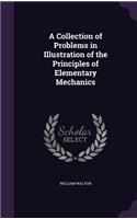 A Collection of Problems in Illustration of the Principles of Elementary Mechanics: (English)