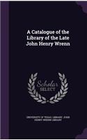 Catalogue of the Library of the Late John Henry Wrenn
