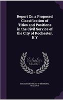 Report On a Proposed Classification of Titles and Positions in the Civil Service of the City of Rochester, N.Y