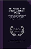 The Poetical Works of John and Charles Wesley: Reprinted From the Originals, With the Last Corrections of the Authors; Together With the Poems of Charles Wesley Not Before Published