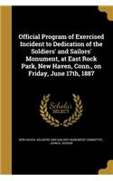 Official Program of Exercised Incident to Dedication of the Soldiers' and Sailors' Monument, at East Rock Park, New Haven, Conn., on Friday, June 17th, 1887