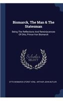 Bismarck, The Man & The Statesman